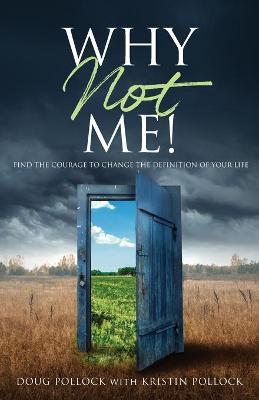 Why Not Me!: Find the Courage to Change the Definition of Your Life - Doug Pollock