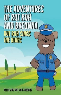 The Adventures of Rut Roh and Breonna: Rut Roh Sings the Blues - Kellie Jacobus