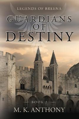 Guardians of Destiny: Legends of Breena - M. K. Anthony