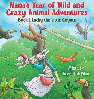 Nana's Year of Wild and Crazy Animal Adventures, Book 1 Lucky the Little Coyote - Stacey Nash Pillari