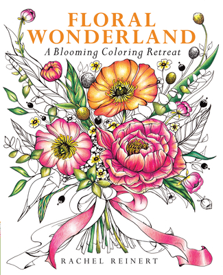 Floral Wonderland: A Blooming Coloring Retreat - Rachel Reinert