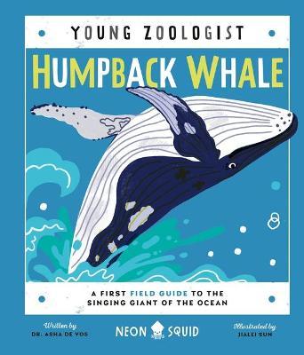 Humpback Whale (Young Zoologist): A First Field Guide to the Singing Giant of the Ocean - Asha De Vos