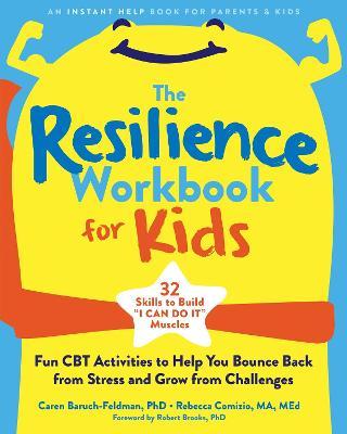 The Resilience Workbook for Kids: Fun CBT Activities to Help You Bounce Back from Stress and Grow from Challenges - Caren Baruch-feldman