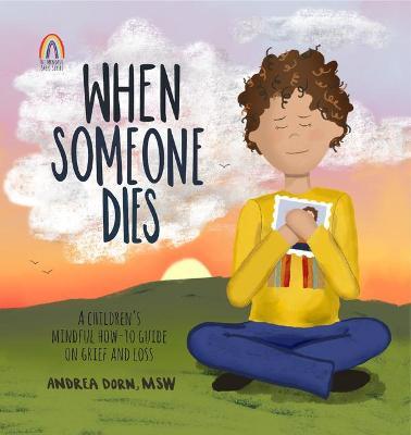 When Someone Dies: A Children's Mindful How-To Guide on Grief and Loss - Andrea Dorn