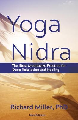 Yoga Nidra: The Irest Meditative Practice for Deep Relaxation and Healing - Richard Miller