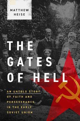 The Gates of Hell: An Untold Story of Faith and Perseverance in the Early Soviet Union - Matthew Heise