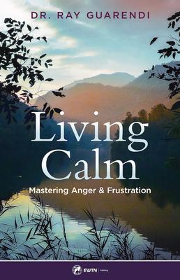 Living Calm: Mastering Anger and Frustratio - Ray Guarendi