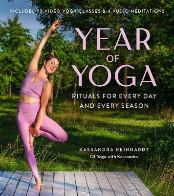 Year of Yoga: Rituals for Every Day and Every Season (Yoga with Kassandra, Yin Yoga, Vinyasa Yoga, Lunar Yoga) - Kassandra Reinhardt