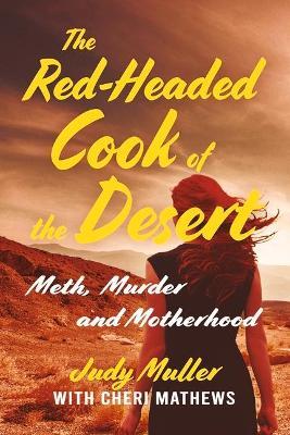 The Red-Headed Cook of the Desert: Meth, Murder and Motherhood - Judy Muller