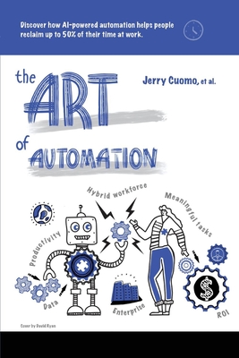 The Art of Automation: Discover How Ai-Powered Automation Helps People Reclaim Up to 50% of Their Time at Work - Jerry Cuomo
