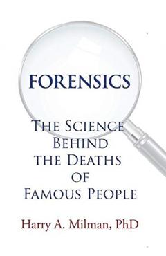 Forensics: The Science Behind the Deaths of Famous People - Harry A. Milman