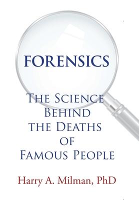 Forensics: The Science Behind the Deaths of Famous People - Harry A. Milman
