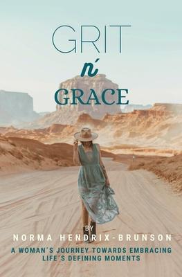 GRIT n' GRACE: A Woman's Journey Towards Embracing Life's Defining Moments - Norma Hendrix-brunson