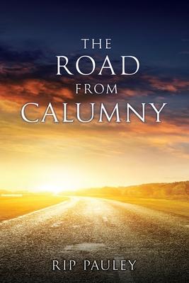 The Road From Calumny - Rip Pauley