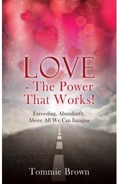 Coperta cărții 'LOVE - The Power That Works!: Exceeding, Abundantly, Above All We Can Imagine - Tommie Brown'