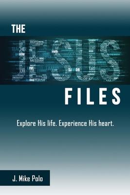 The Jesus Files: Explore His Life. Experience His Heart. - J. Mike Polo