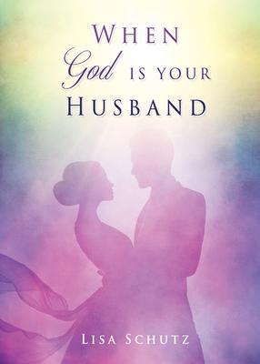 When God is your Husband - Lisa Schutz