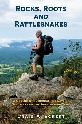 Rocks, Roots and Rattlesnakes: A Geologist's Journal: 150 Days of Discovery on the Appalachian Trail - Craig Eckert