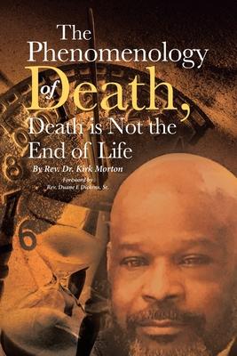 The Phenomenology of Death, Death is Not the End of Life - Kirk Morton