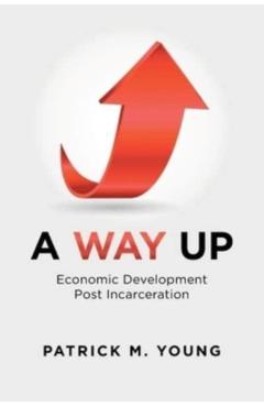 Coperta cărții 'A Way Up: Economic Development Post Incarceration - Patrick M. Young'