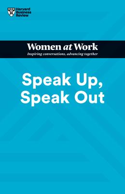 Speak Up, Speak Out (HBR Women at Work Series) - Harvard Business Review