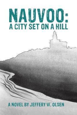 Nauvoo: A City Set on a Hill - Jeffery W. Olsen