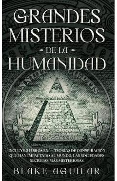 Poza produsului Grandes Misterios de la Humanidad: Incluye 2 Libros en 1 - Teorías de Conspiración que han Impactado al Mundo, Las Sociedades Secretas más Misteriosas - Blake Aguilar