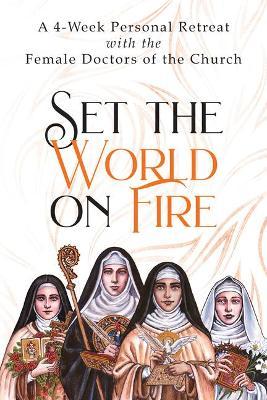 Set the World on Fire: A 4-Week Personal Retreat with the Female Doctors of the Church - Vinita Hampton Wright