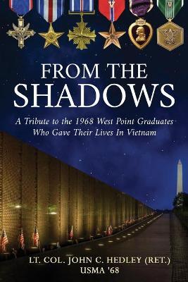 From the Shadows: A Tribute to the 1968 West Point Graduates Who Gave Their Lives in Vietnam - Lt Col John C. Hedley (ret ).