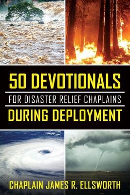 50 Devotionals For Disaster Relief Chaplains During Deployment - Chaplain James R. Ellsworth