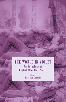 The World in Violet: An Anthology of English Decadent Poetry - Brendan Connell