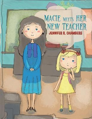 Macie Meets Her New Teacher - Jennifer R. Chambers
