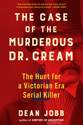 The Case of the Murderous Dr. Cream: The Hunt for a Victorian Era Serial Killer - Dean Jobb