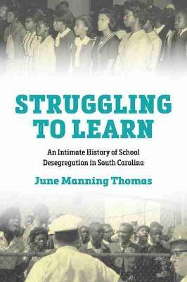 Struggling to Learn: An Intimate History of School Desegregation in South Carolina - June M. Thomas