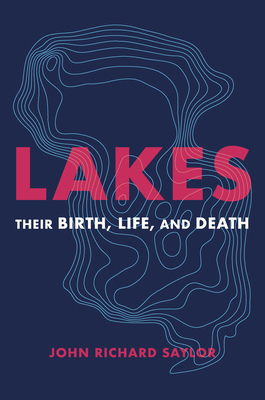 Lakes: Their Birth, Life, and Death - John Richard Saylor