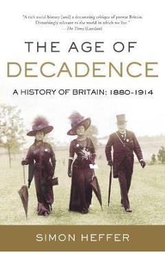Poza produsului The Age of Decadence: A History of Britain: 1880-1914 - Simon Heffer