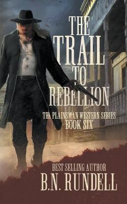 The Trail to Rebellion: A Classic Western Series - B. N. Rundell