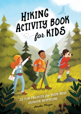 Hiking Activity Book for Kids: 35 Fun Projects for Your Next Outdoor Adventure - Amelia Mayer