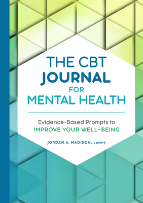 The CBT Journal for Mental Health: Evidence-Based Prompts to Improve Your Well-Being - Jordan A. Madison
