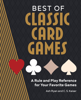 Best of Classic Card Games: A Rule and Play Reference for Your Favorite Games - Ash Ryan
