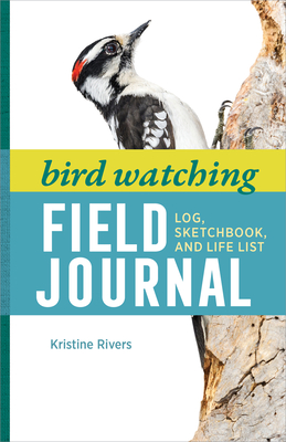 Bird Watching Field Journal: Log, Sketchbook, and Life List - Kristine Rivers