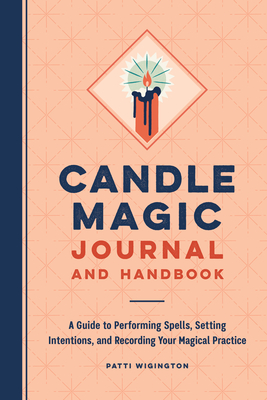 Candle Magic Journal and Handbook: A Guide to Performing Spells, Setting Intentions, and Recording Your Magical Practice - Patti Wigington