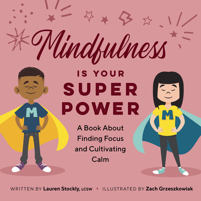 Mindfulness Is Your Superpower: A Book about Finding Focus and Cultivating Calm - Lauren Stockly