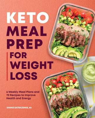 Keto Meal Prep for Weight Loss: 6 Weekly Meal Plans and 70 Recipes to Improve Health and Energy - Emmie Satrazemis
