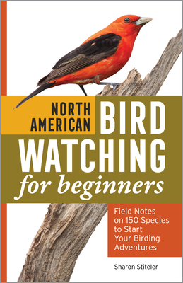 North American Bird Watching for Beginners: Field Notes on 150 Species to Start Your Birding Adventures - Sharon Stiteler
