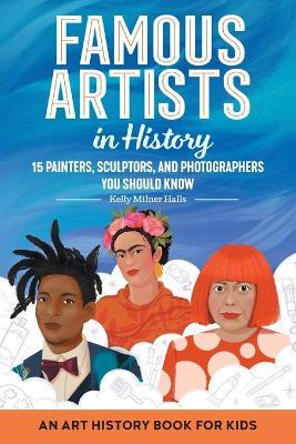Famous Artists in History: An Art History Book for Kids - Kelly Milner Halls