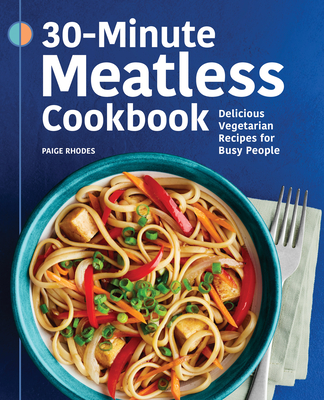 30-Minute Meatless Cookbook: Delicious Vegetarian Recipes for Busy People - Paige Rhodes