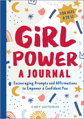 Girl Power: A Journal: Encouraging Prompts and Affirmations to Empower a Confident You - Cindy Whitehead