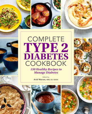 Complete Type 2 Diabetes Cookbook: 150 Healthy Recipes to Manage Diabetes - Ariel Warren