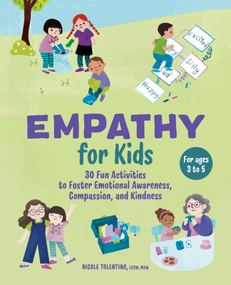 Empathy for Kids: 30 Fun Activities to Foster Emotional Awareness, Compassion, and Kindness - Nicole Tolentino